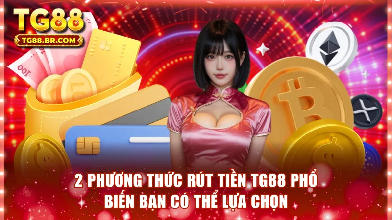 2 phương thức rút tiền TG88 phổ biến bạn có thể lựa chọn