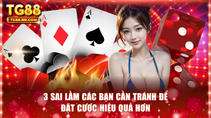3 sai lầm các bạn cần tránh để đặt cược hiệu quả hơn