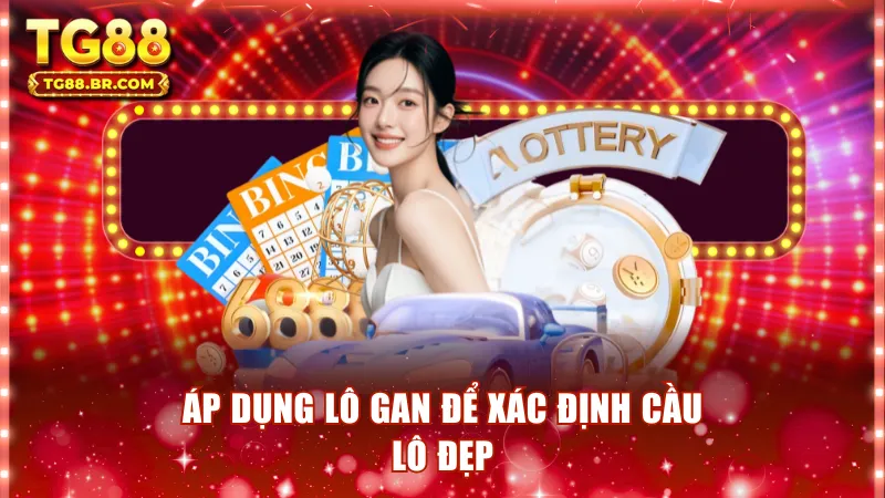 Áp dụng lô gan để xác định cầu lô đẹp có khả năng xuất hiện cao nhất