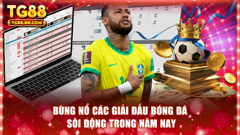 Bùng nổ các giải đấu bóng đá sôi động trong năm nay