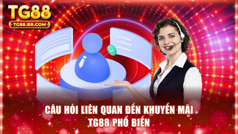 Câu hỏi liên quan đến khuyến mãi TG88 phổ biến