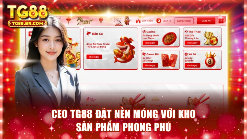 CEO TG88 đặt nền móng với kho sản phẩm phong phú