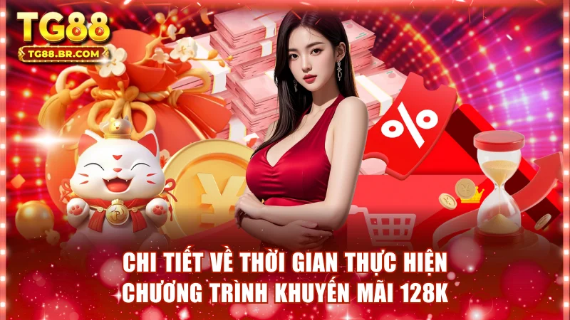 Chi tiết về thời gian thực hiện chương trình khuyến mãi 128K