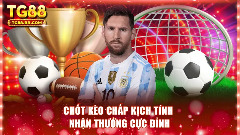 Chốt kèo chấp kịch tính nhận thưởng cực đỉnh
