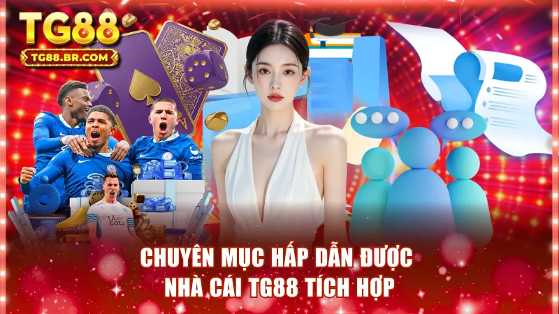 Chuyên mục hấp dẫn được nhà cái TG88 tích hợp