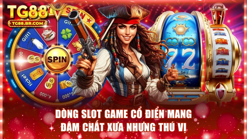 Dòng slot game cổ điển mang đậm chất xưa nhưng thú vị