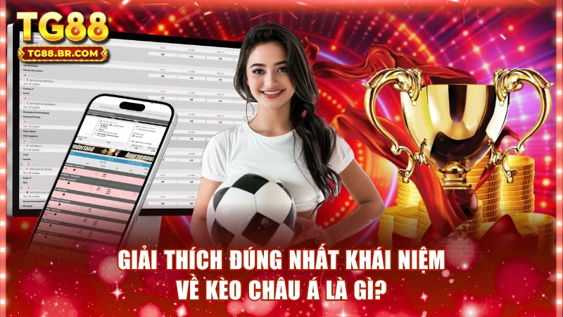 Giải thích đúng nhất khái niệm về kèo châu Á là gì?