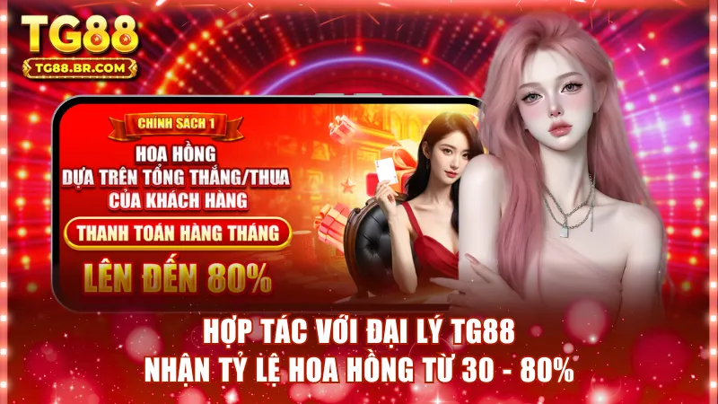 Hợp tác với đại lý TG88 nhận tỷ lệ hoa hồng từ 30 - 80%