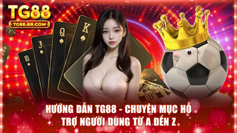 Hướng Dẫn TG88 - Chuyên Mục Hỗ Trợ Người Dùng Từ A Đến Z