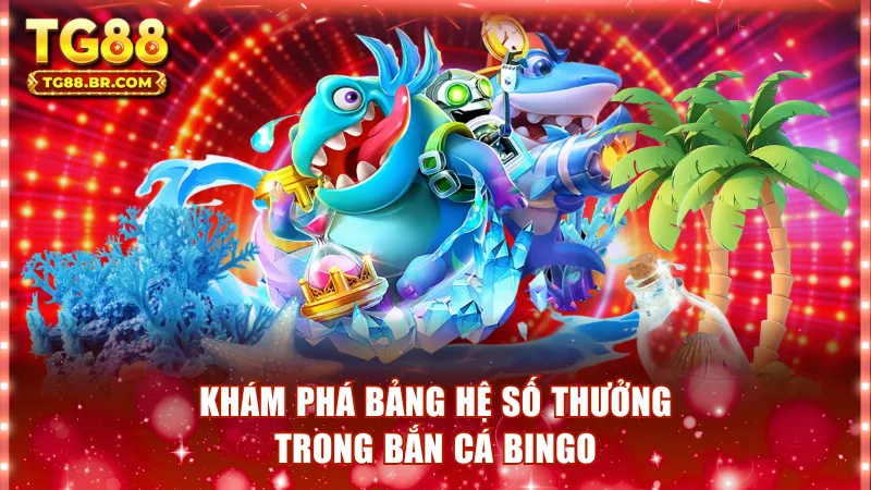 Khám phá bảng hệ số thưởng trong bắn cá Bingo
