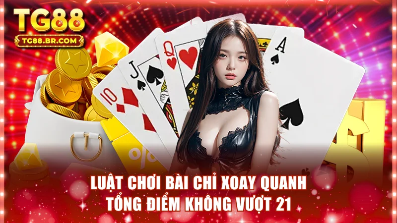 Luật chơi bài chỉ xoay quanh tổng điểm không vượt 21