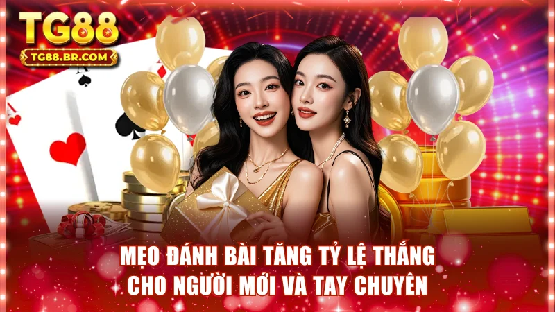 Mẹo đánh bài tăng tỷ lệ thắng cho người mới và tay chuyên