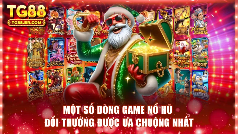 Một số dòng game nổ hũ đổi thưởng được ưa chuộng nhất