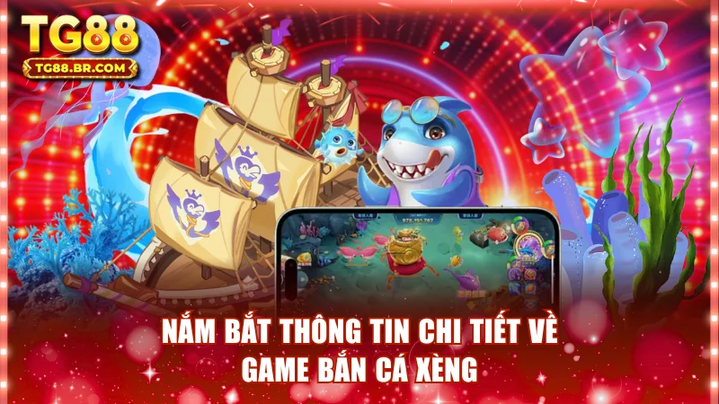 Nắm bắt thông tin chi tiết về game Bắn cá xèng