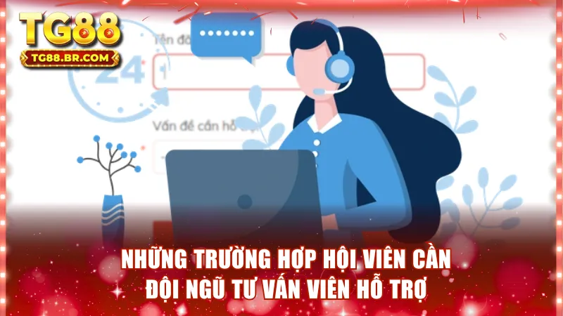 Những trường hợp hội viên cần đội ngũ tư vấn viên hỗ trợ