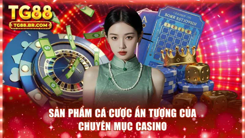 Sản phẩm cá cược ấn tượng của chuyên mục Casino