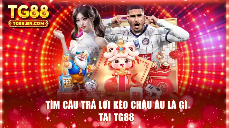 Tìm câu trả lời kèo châu Âu là gì tại TG88