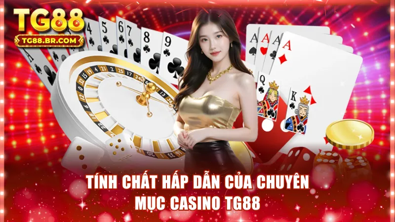 Tính chất hấp dẫn của chuyên mục Casino TG88