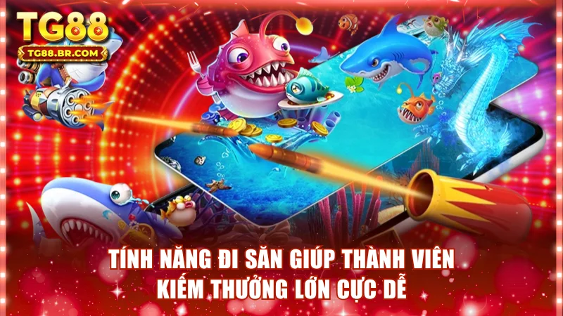 Tính năng đi săn giúp thành viên kiếm thưởng lớn cực dễ