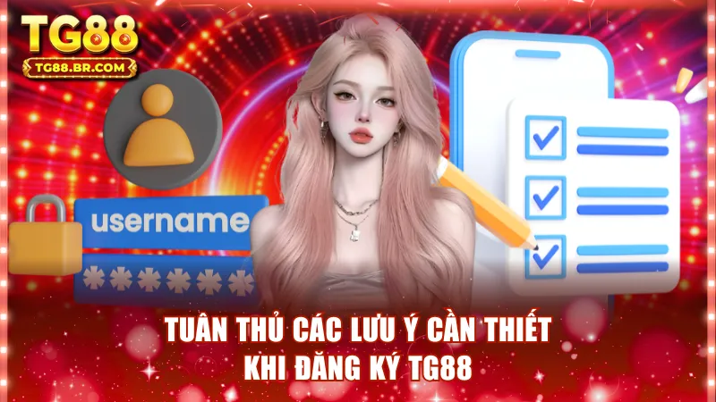 Tuân thủ các lưu ý cần thiết khi đăng ký TG88