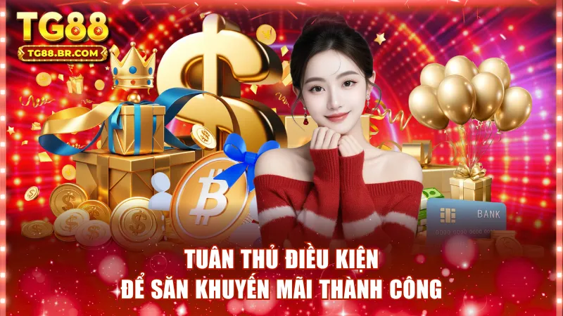 Tuân thủ điều kiện để săn ưu đãi thành công